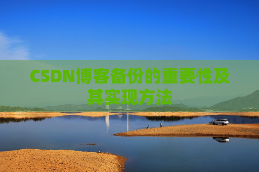 CSDN博客备份的重要性及其实现方法